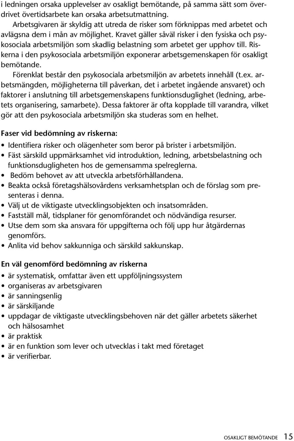 Kravet gäller såväl risker i den fysiska och psykosociala arbetsmiljön som skadlig belastning som arbetet ger upphov till.