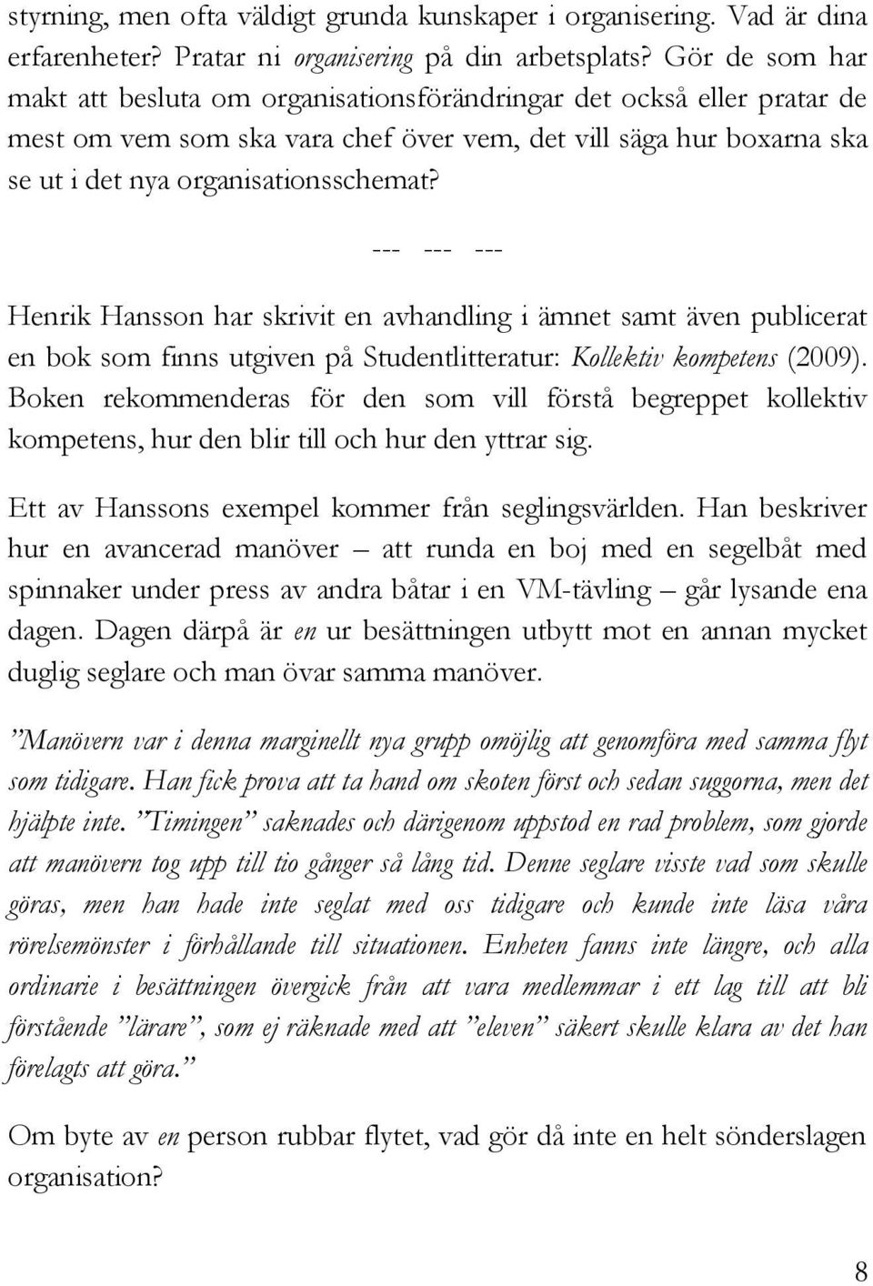 --- --- --- Henrik Hansson har skrivit en avhandling i ämnet samt även publicerat en bok som finns utgiven på Studentlitteratur: Kollektiv kompetens (2009).