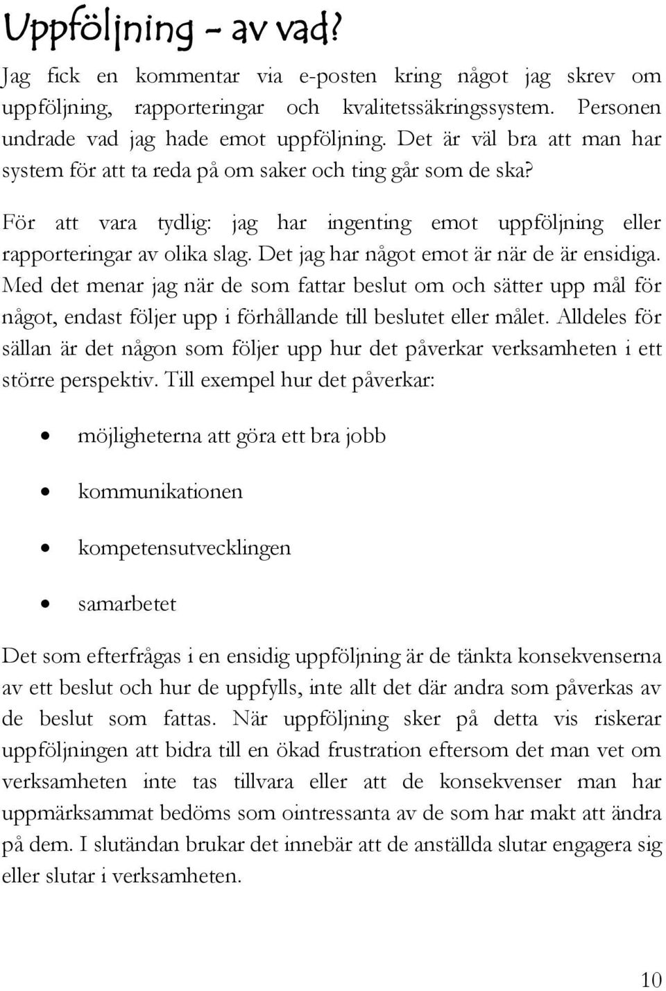 Det jag har något emot är när de är ensidiga. Med det menar jag när de som fattar beslut om och sätter upp mål för något, endast följer upp i förhållande till beslutet eller målet.