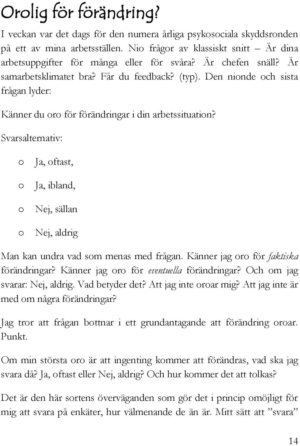 Den nionde och sista frågan lyder: Känner du oro för förändringar i din arbetssituation?