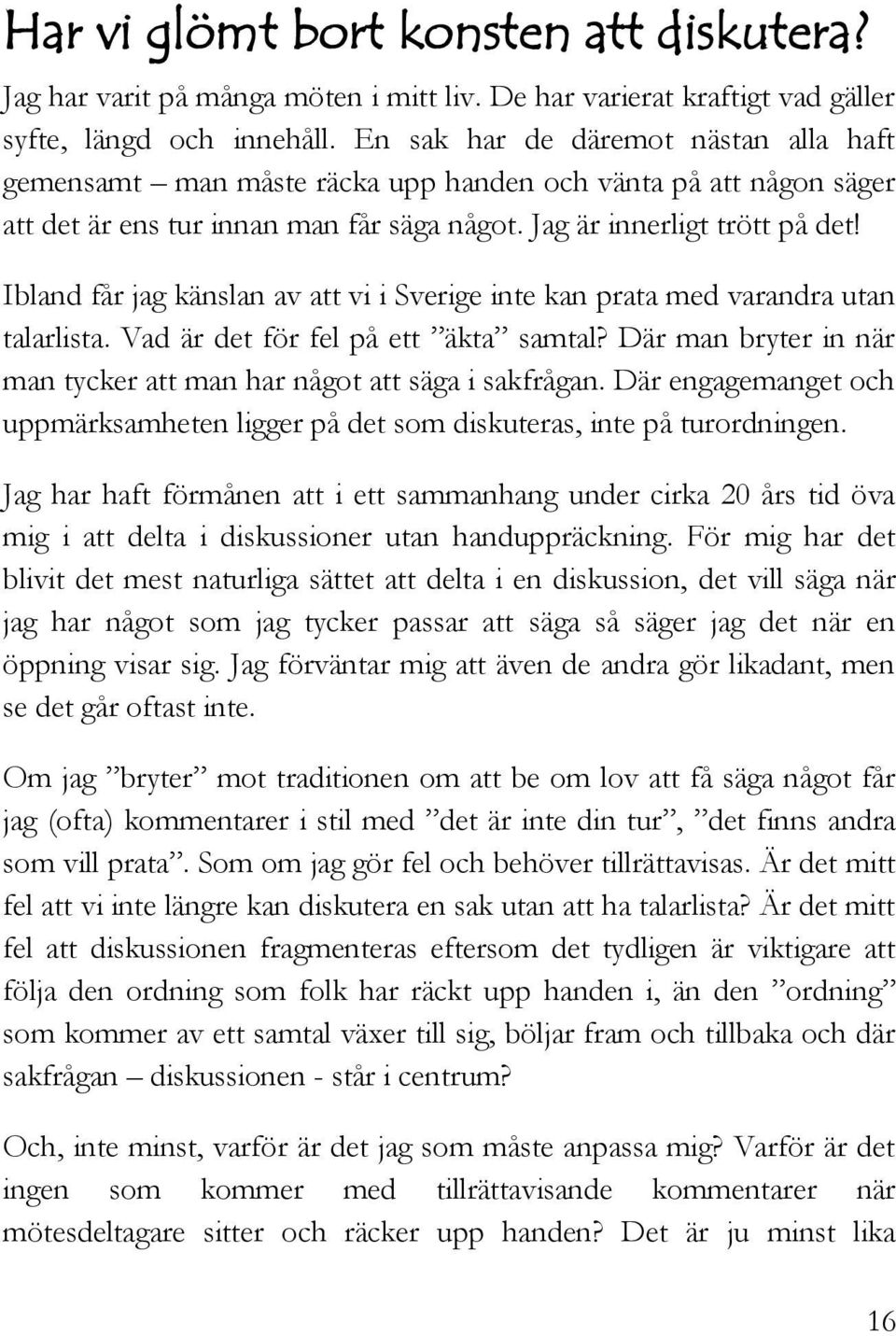 Ibland får jag känslan av att vi i Sverige inte kan prata med varandra utan talarlista. Vad är det för fel på ett äkta samtal? Där man bryter in när man tycker att man har något att säga i sakfrågan.