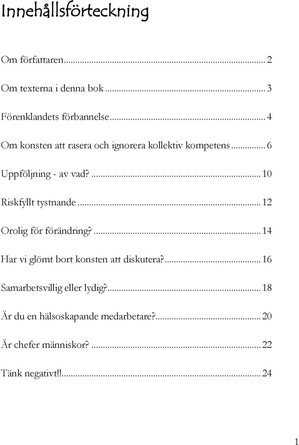 ... 10 Riskfyllt tystnande... 12 Orolig för förändring?... 14 Har vi glömt bort konsten att diskutera?