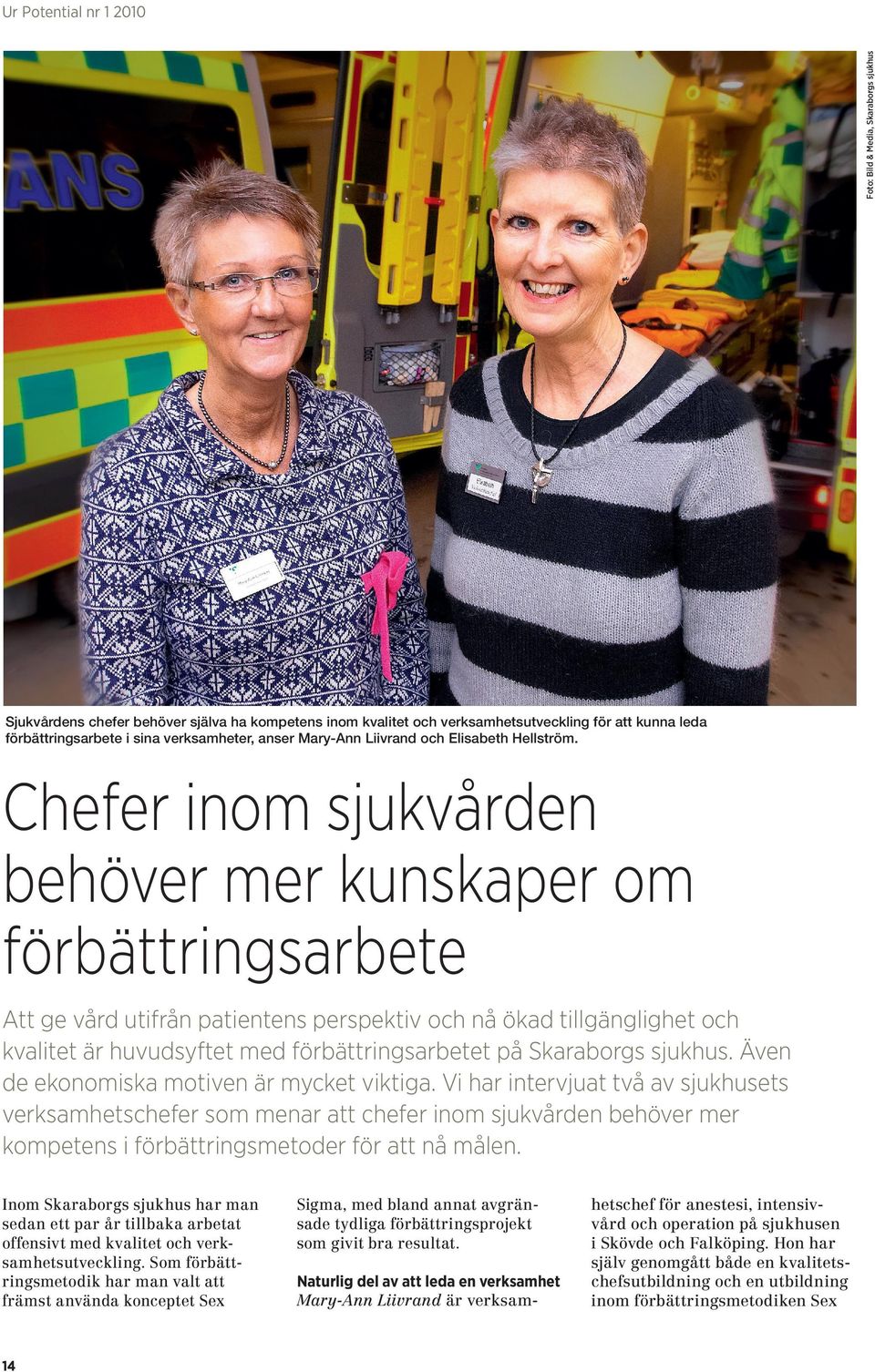 Chefer inom sjukvården behöver mer kunskaper om förbättringsarbete Att ge vård utifrån patientens perspektiv och nå ökad tillgänglighet och kvalitet är huvudsyftet med förbättringsarbetet på