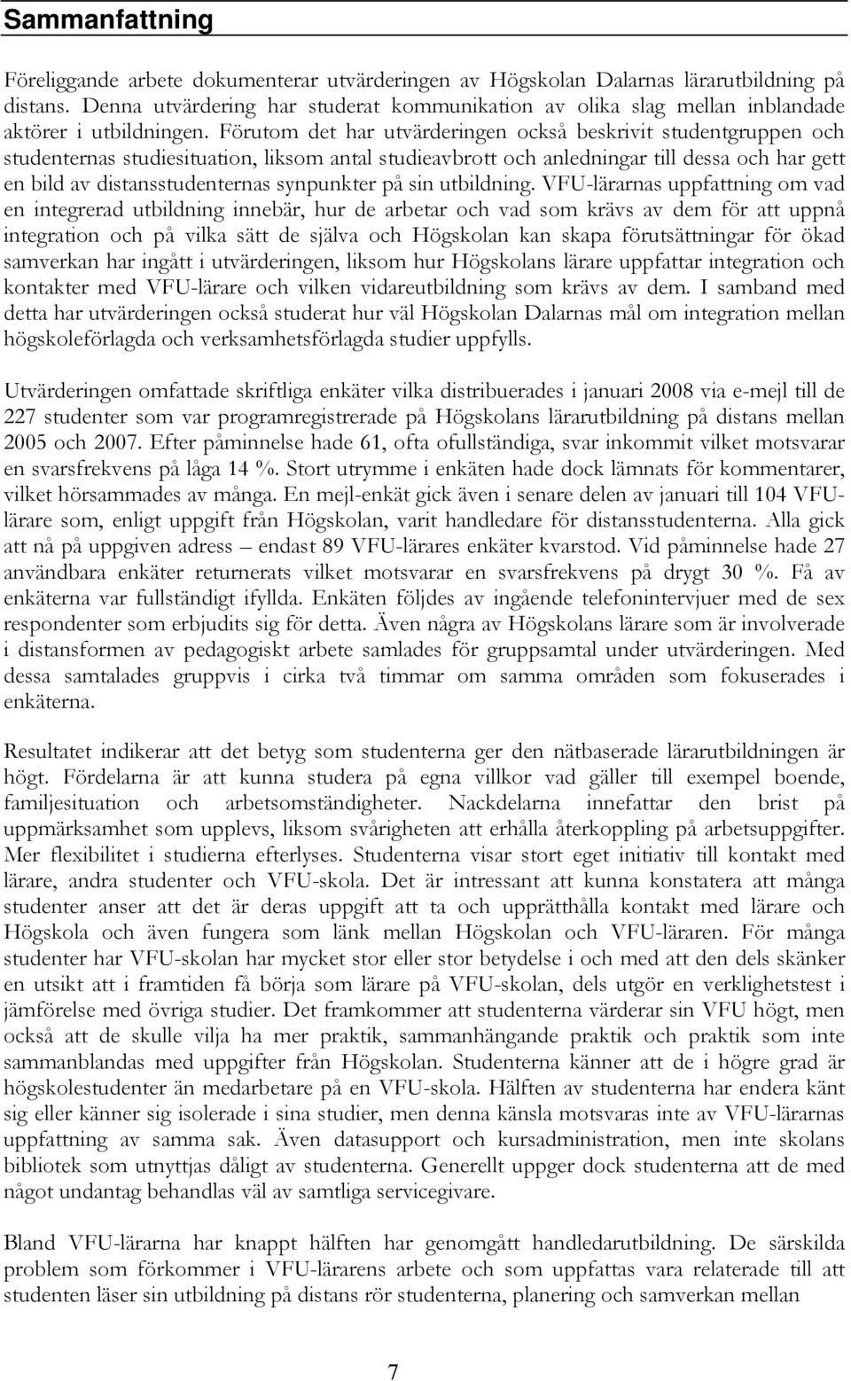 Förutom det har utvärderingen också beskrivit studentgruppen och studenternas studiesituation, liksom antal studieavbrott och anledningar till dessa och har gett en bild av distansstudenternas