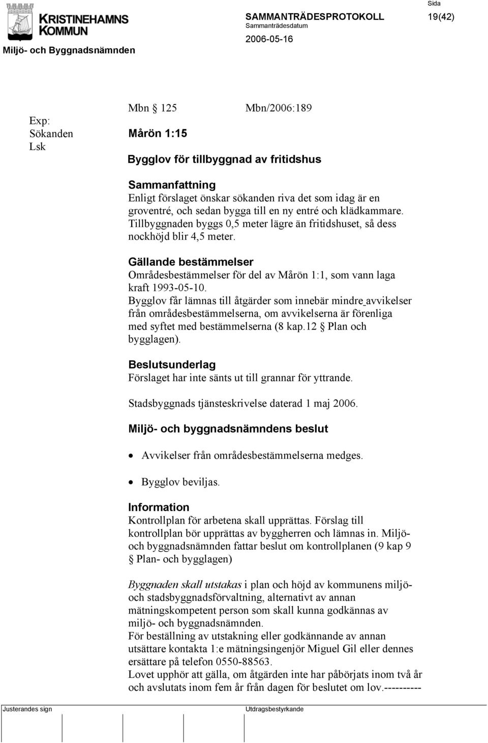 Gällande bestämmelser Områdesbestämmelser för del av Mårön 1:1, som vann laga kraft 1993-05-10.