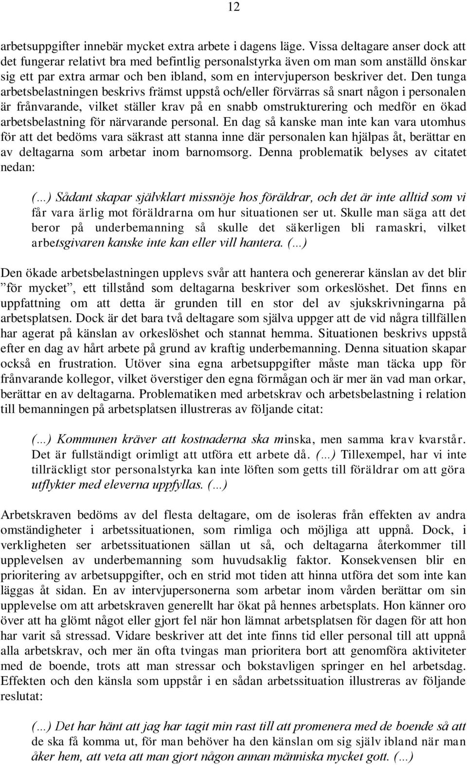 Den tunga arbetsbelastningen beskrivs främst uppstå och/eller förvärras så snart någon i personalen är frånvarande, vilket ställer krav på en snabb omstrukturering och medför en ökad arbetsbelastning