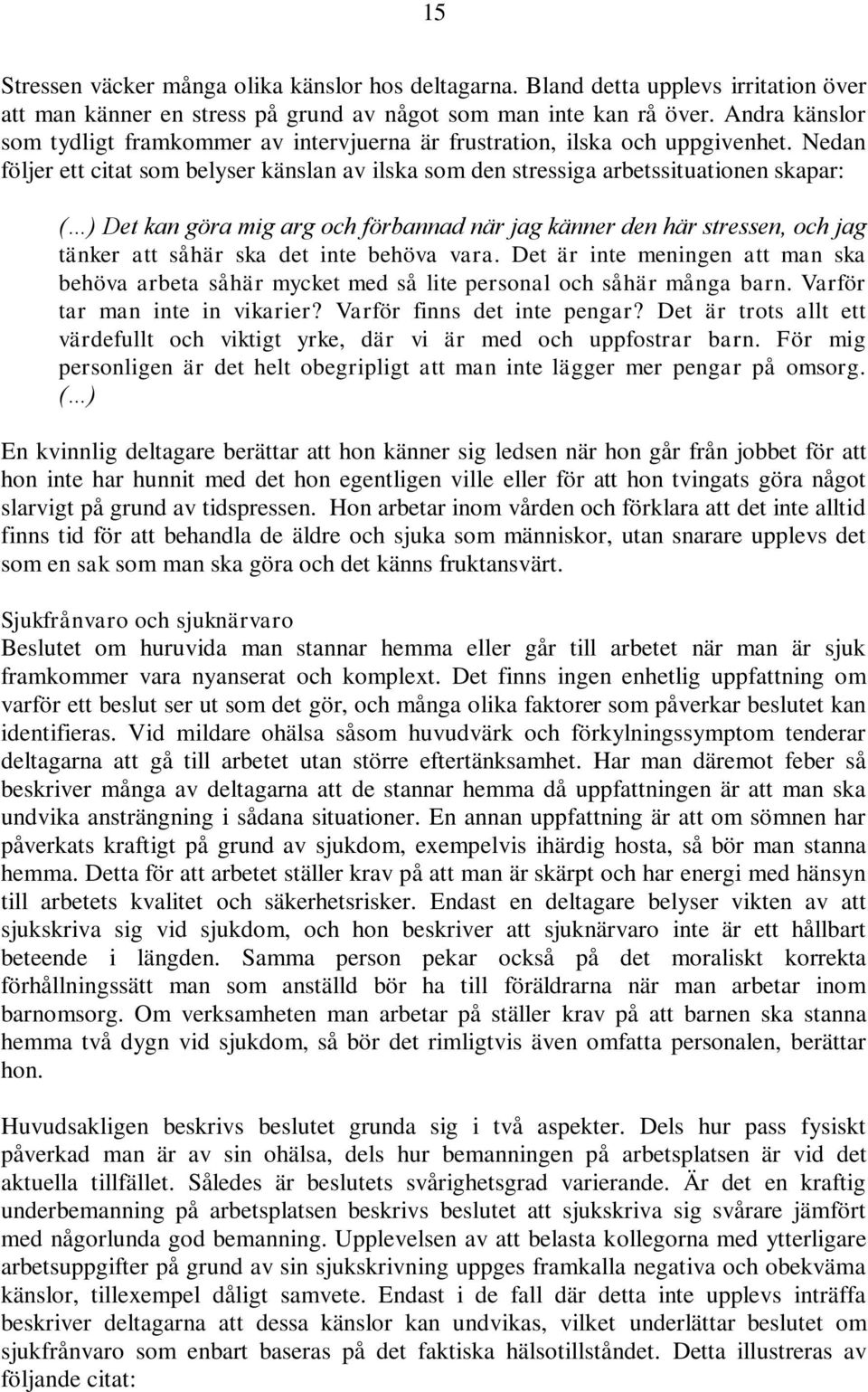 Nedan följer ett citat som belyser känslan av ilska som den stressiga arbetssituationen skapar: ( ) Det kan göra mig arg och förbannad när jag känner den här stressen, och jag tänker att såhär ska