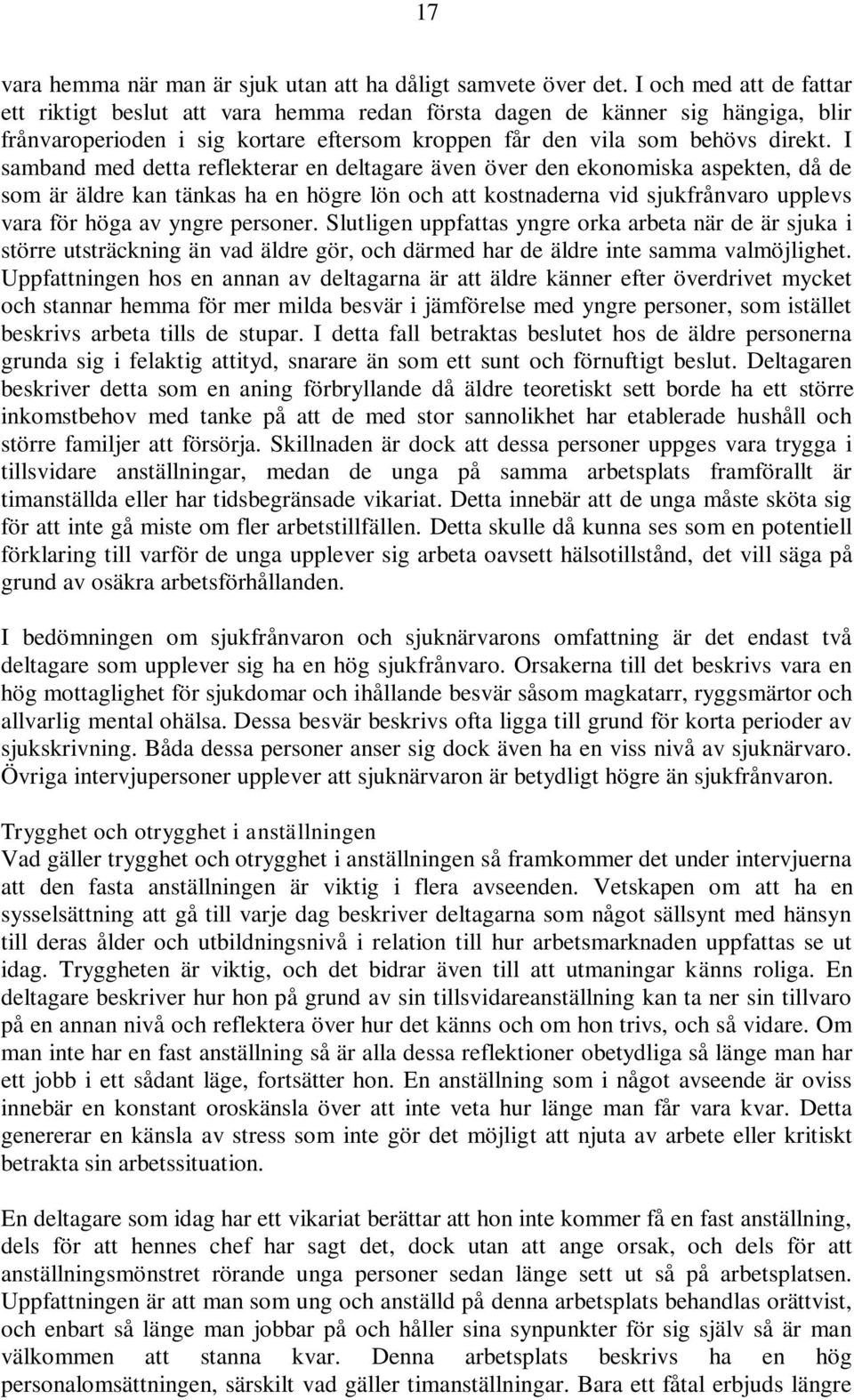 I samband med detta reflekterar en deltagare även över den ekonomiska aspekten, då de som är äldre kan tänkas ha en högre lön och att kostnaderna vid sjukfrånvaro upplevs vara för höga av yngre