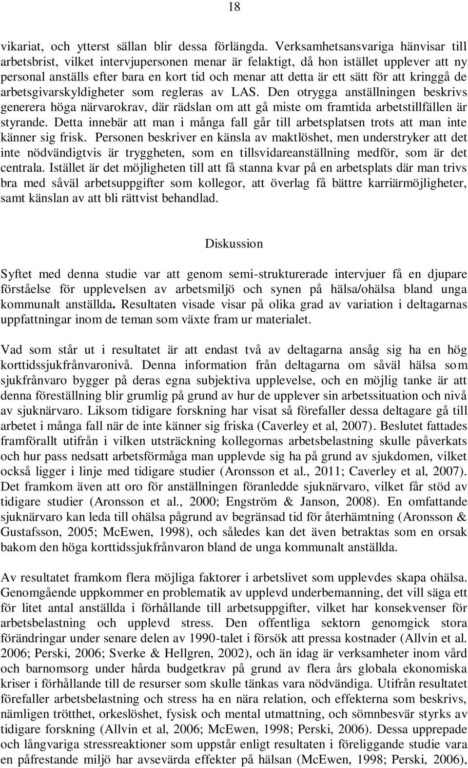 för att kringgå de arbetsgivarskyldigheter som regleras av LAS. Den otrygga anställningen beskrivs generera höga närvarokrav, där rädslan om att gå miste om framtida arbetstillfällen är styrande.