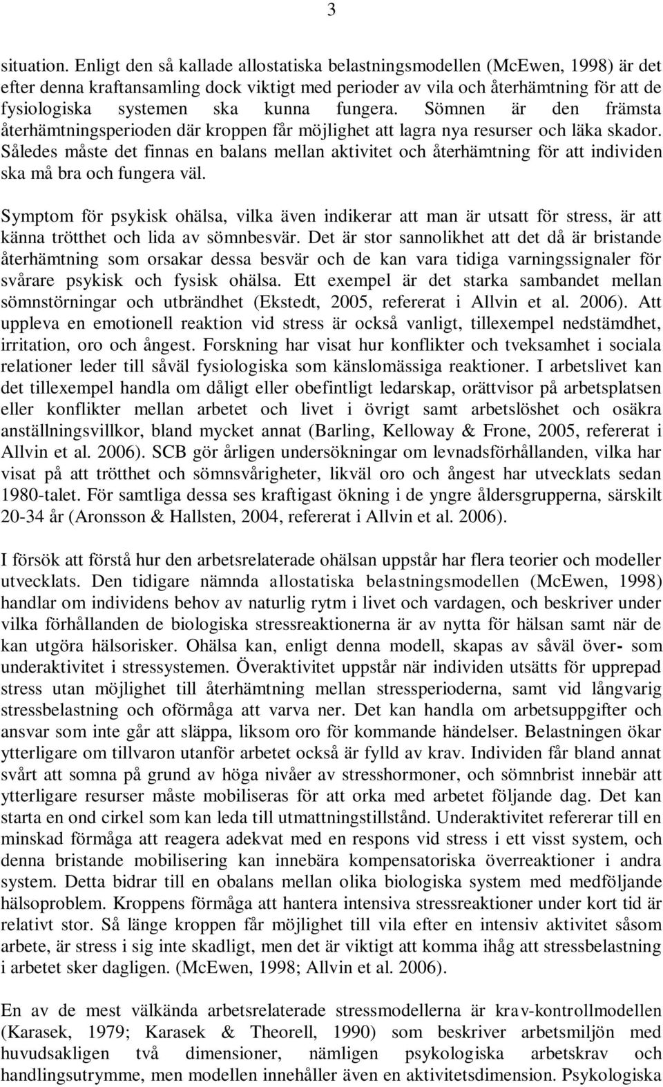 fungera. Sömnen är den främsta återhämtningsperioden där kroppen får möjlighet att lagra nya resurser och läka skador.