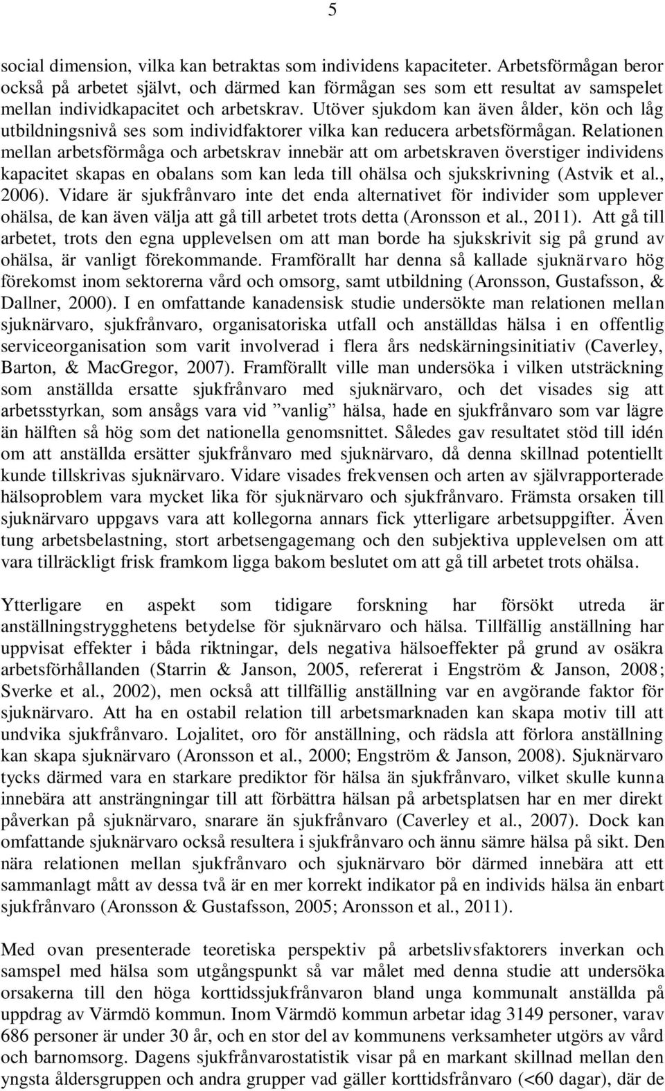 Utöver sjukdom kan även ålder, kön och låg utbildningsnivå ses som individfaktorer vilka kan reducera arbetsförmågan.