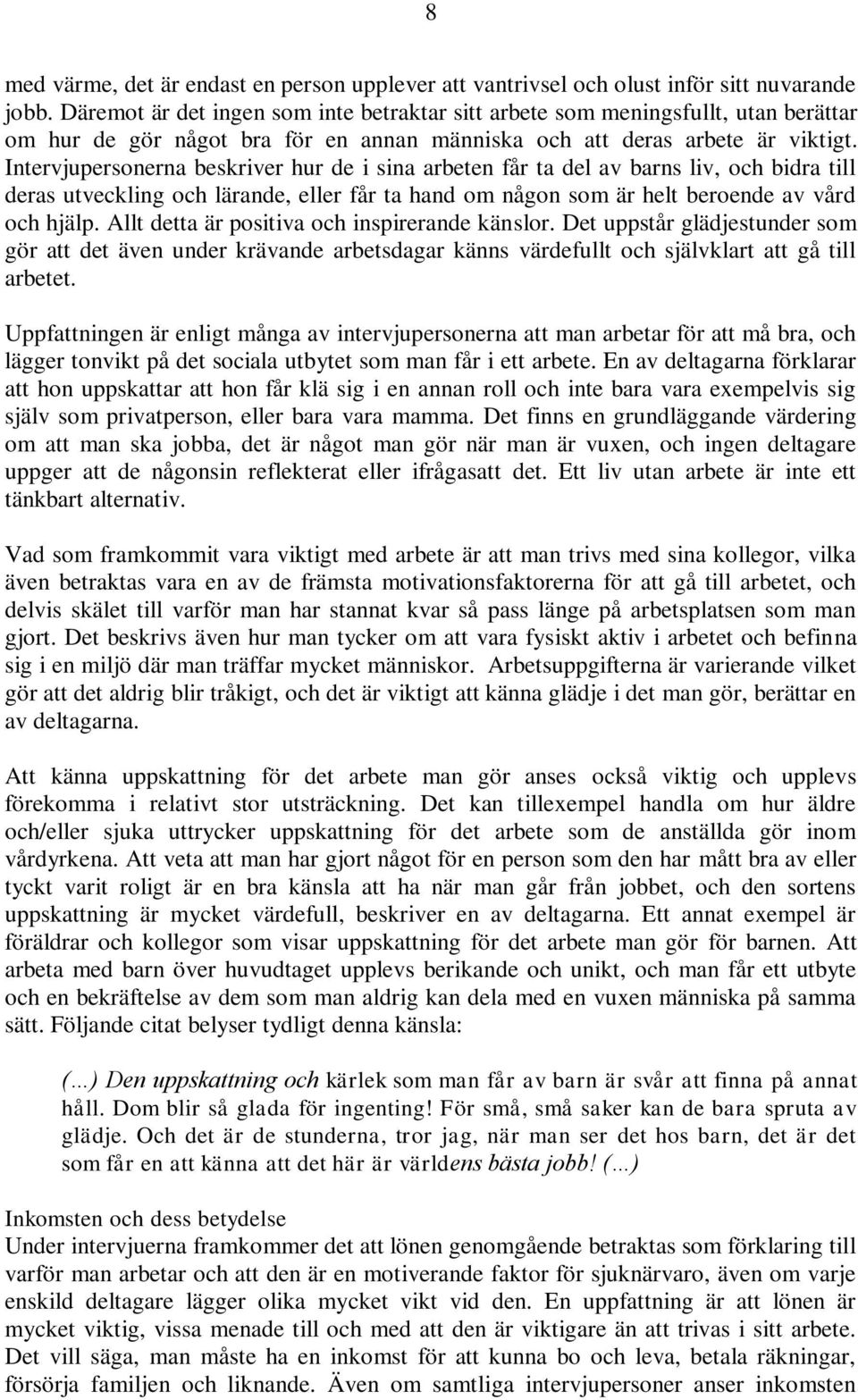 Intervjupersonerna beskriver hur de i sina arbeten får ta del av barns liv, och bidra till deras utveckling och lärande, eller får ta hand om någon som är helt beroende av vård och hjälp.