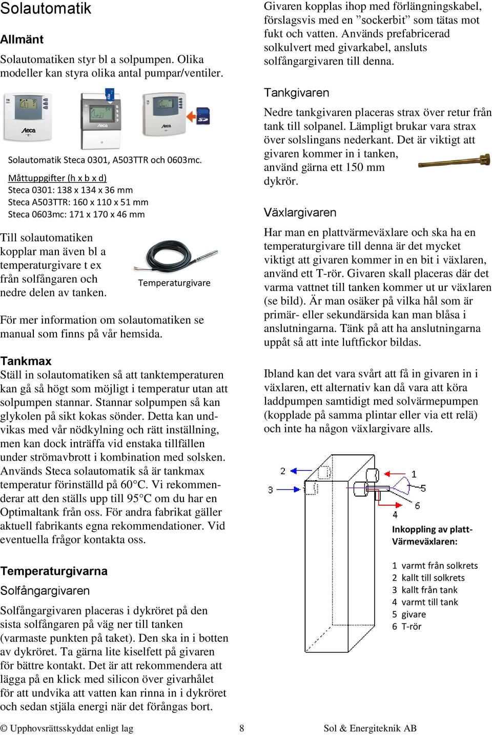 solfångaren och nedre delen av tanken. För mer information om solautomatiken se manual som finns på vår hemsida.