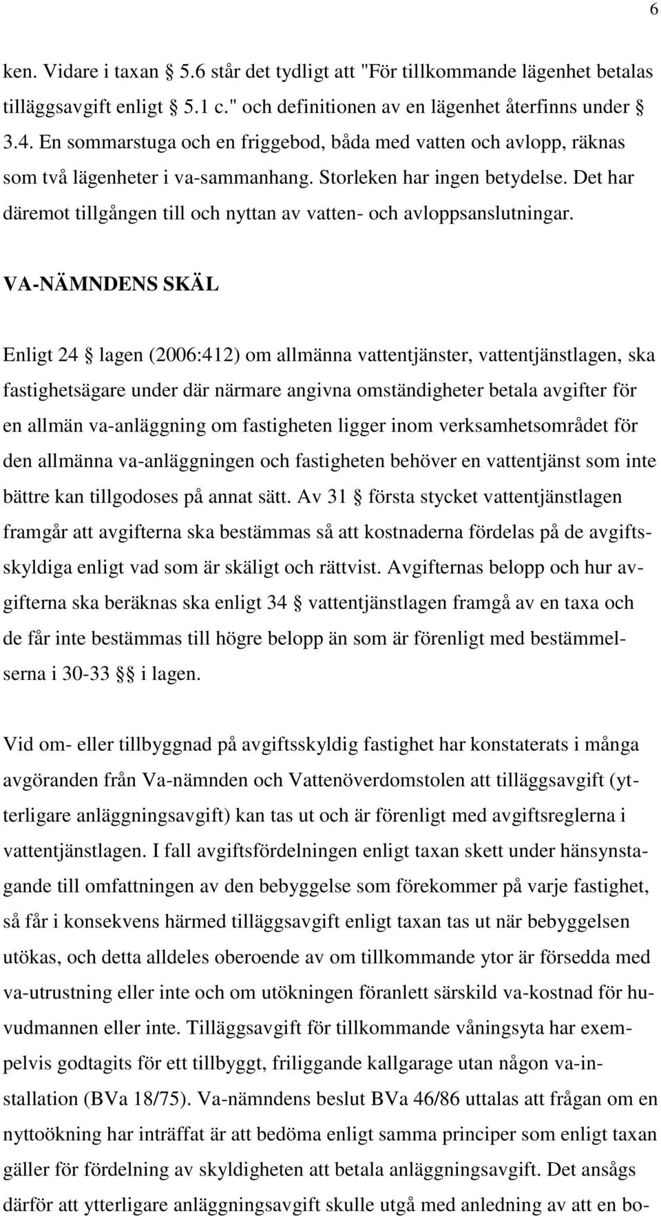 Det har däremot tillgången till och nyttan av vatten- och avloppsanslutningar.