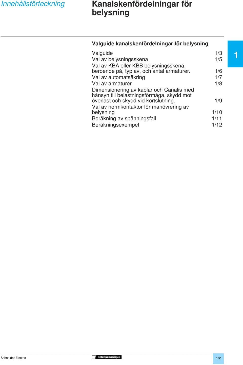 1/6 Val av automatsäkring 1/7 Val av armaturer 1/8 Dimensionering av kablar och Canalis med hänsyn till belastningsförmåga, skydd