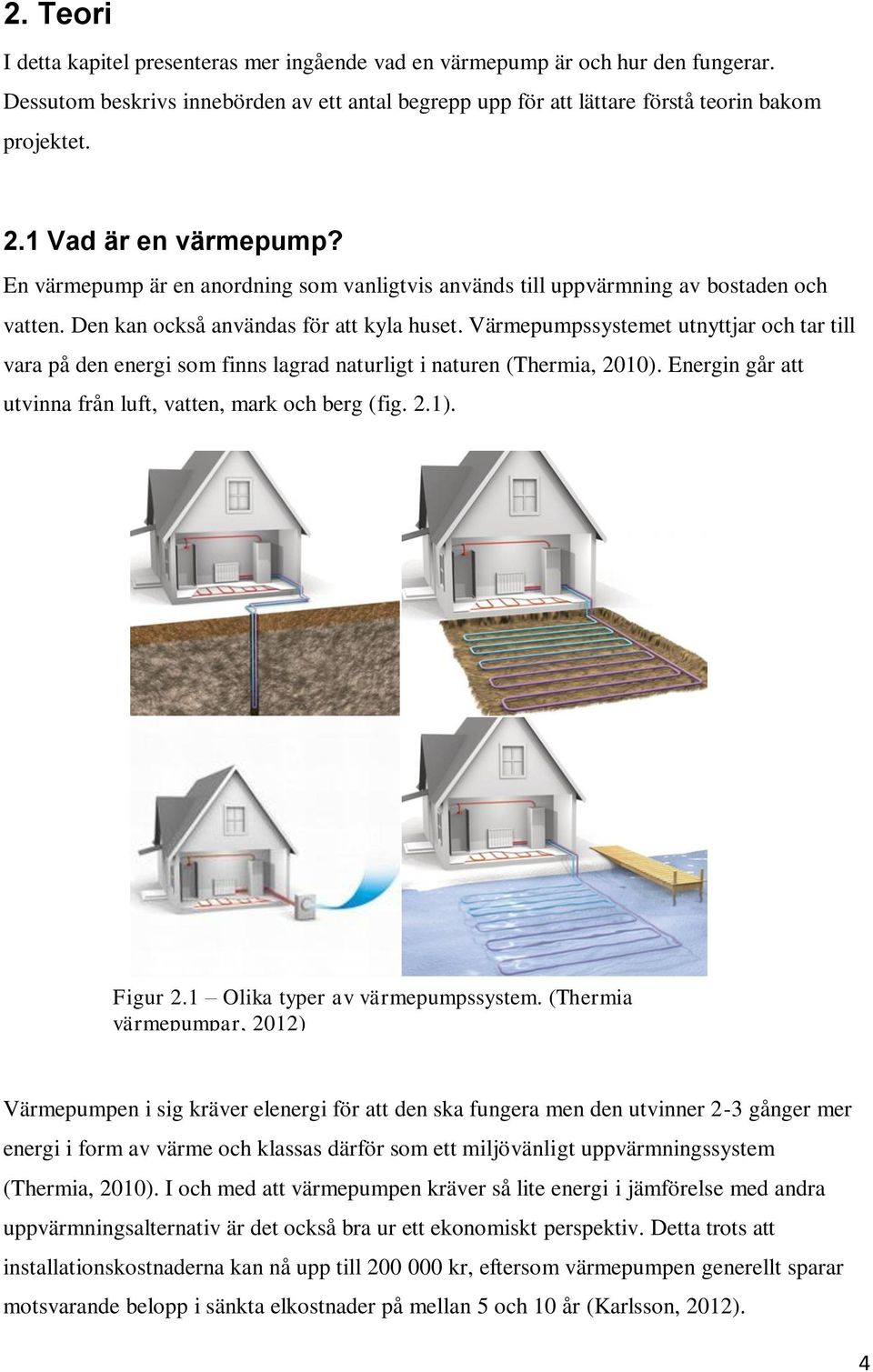 Värmepumpssystemet utnyttjar och tar till vara på den energi som finns lagrad naturligt i naturen (Thermia, 2010). Energin går att utvinna från luft, vatten, mark och berg (fig. 2.1). Figur 2.