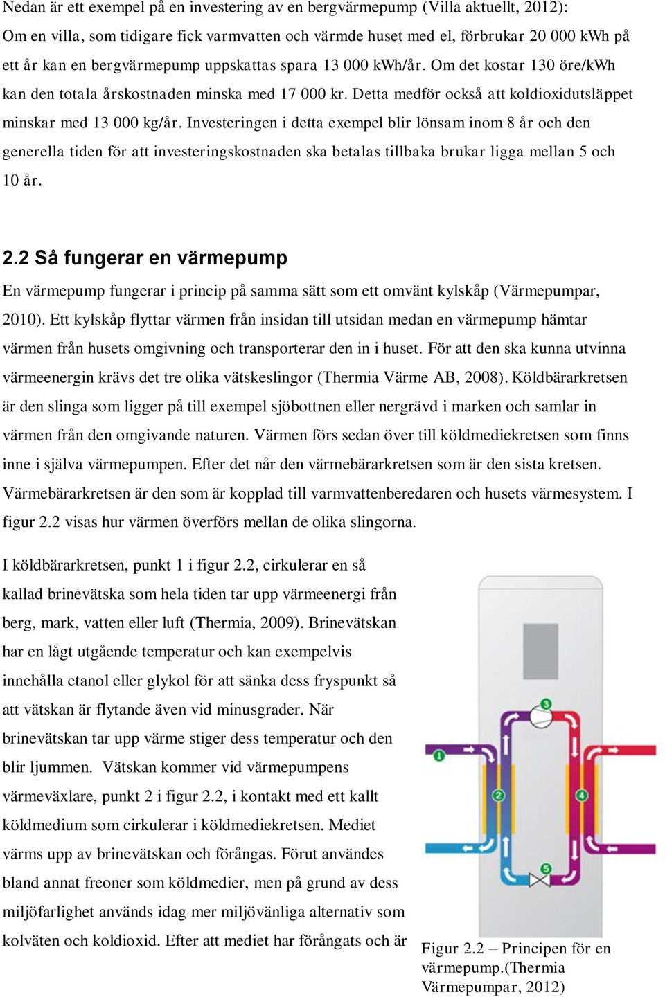 Investeringen i detta exempel blir lönsam inom 8 år och den generella tiden för att investeringskostnaden ska betalas tillbaka brukar ligga mellan 5 och 10 år. 2.