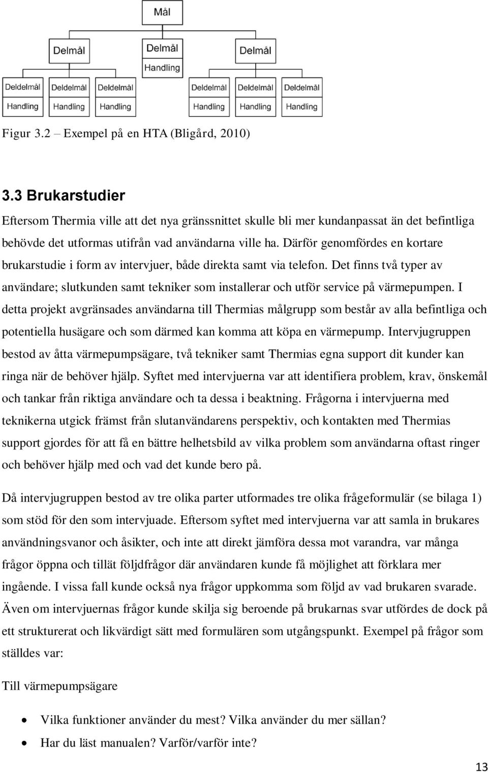 Därför genomfördes en kortare brukarstudie i form av intervjuer, både direkta samt via telefon.