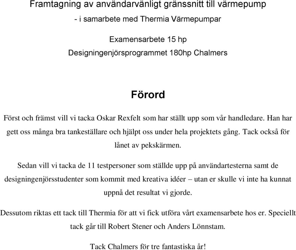 Sedan vill vi tacka de 11 testpersoner som ställde upp på användartesterna samt de designingenjörsstudenter som kommit med kreativa idéer utan er skulle vi inte ha kunnat uppnå det