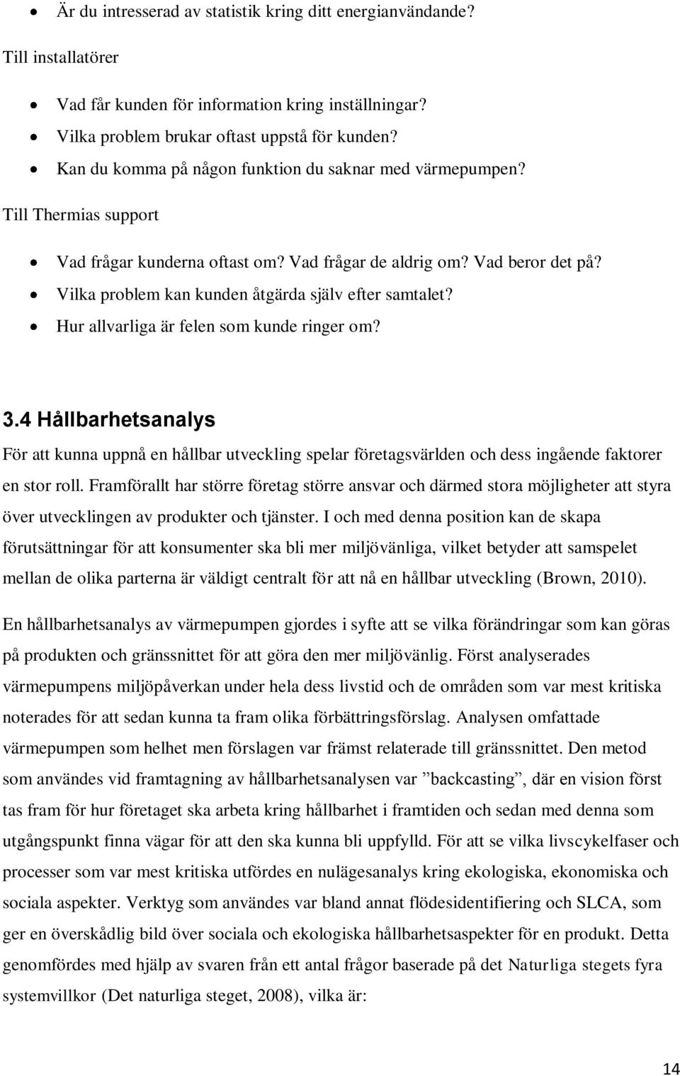 Vilka problem kan kunden åtgärda själv efter samtalet? Hur allvarliga är felen som kunde ringer om? 3.