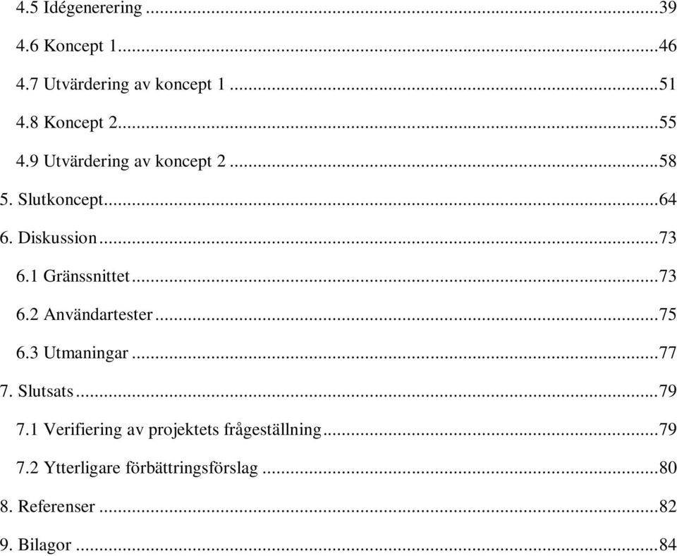 1 Gränssnittet... 73 6.2 Användartester... 75 6.3 Utmaningar... 77 7. Slutsats... 79 7.