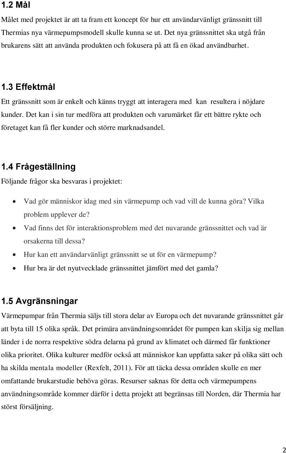 3 Effektmål Ett gränssnitt som är enkelt och känns tryggt att interagera med kan resultera i nöjdare kunder.