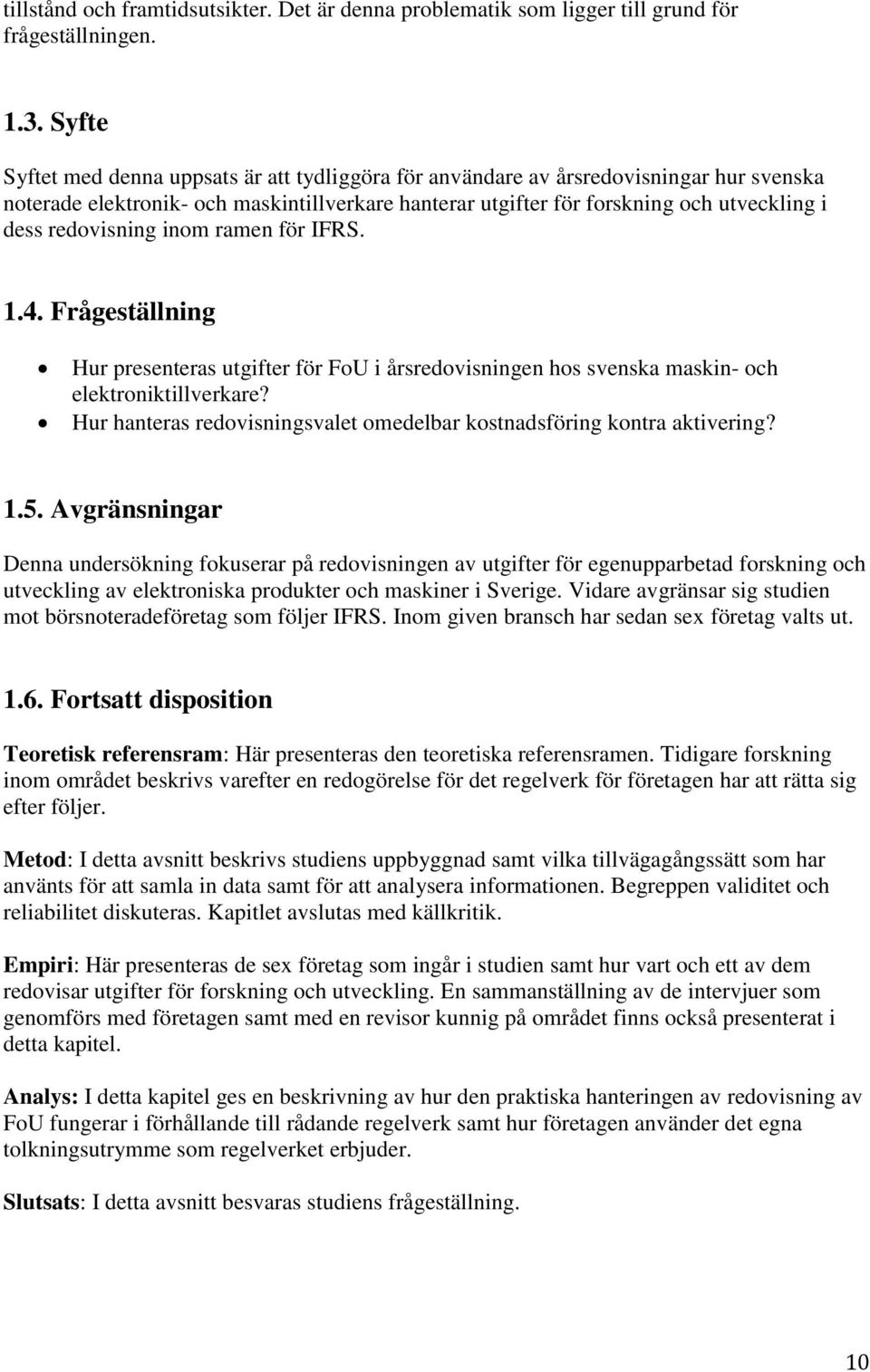 redovisning inom ramen för IFRS. 1.4. Frågeställning Hur presenteras utgifter för FoU i årsredovisningen hos svenska maskin- och elektroniktillverkare?
