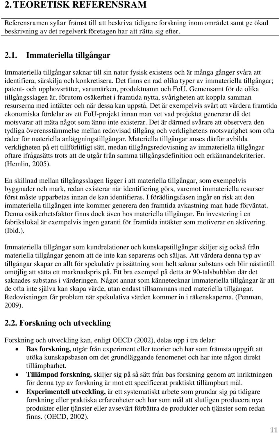 Det finns en rad olika typer av immateriella tillgångar; patent- och upphovsrätter, varumärken, produktnamn och FoU.