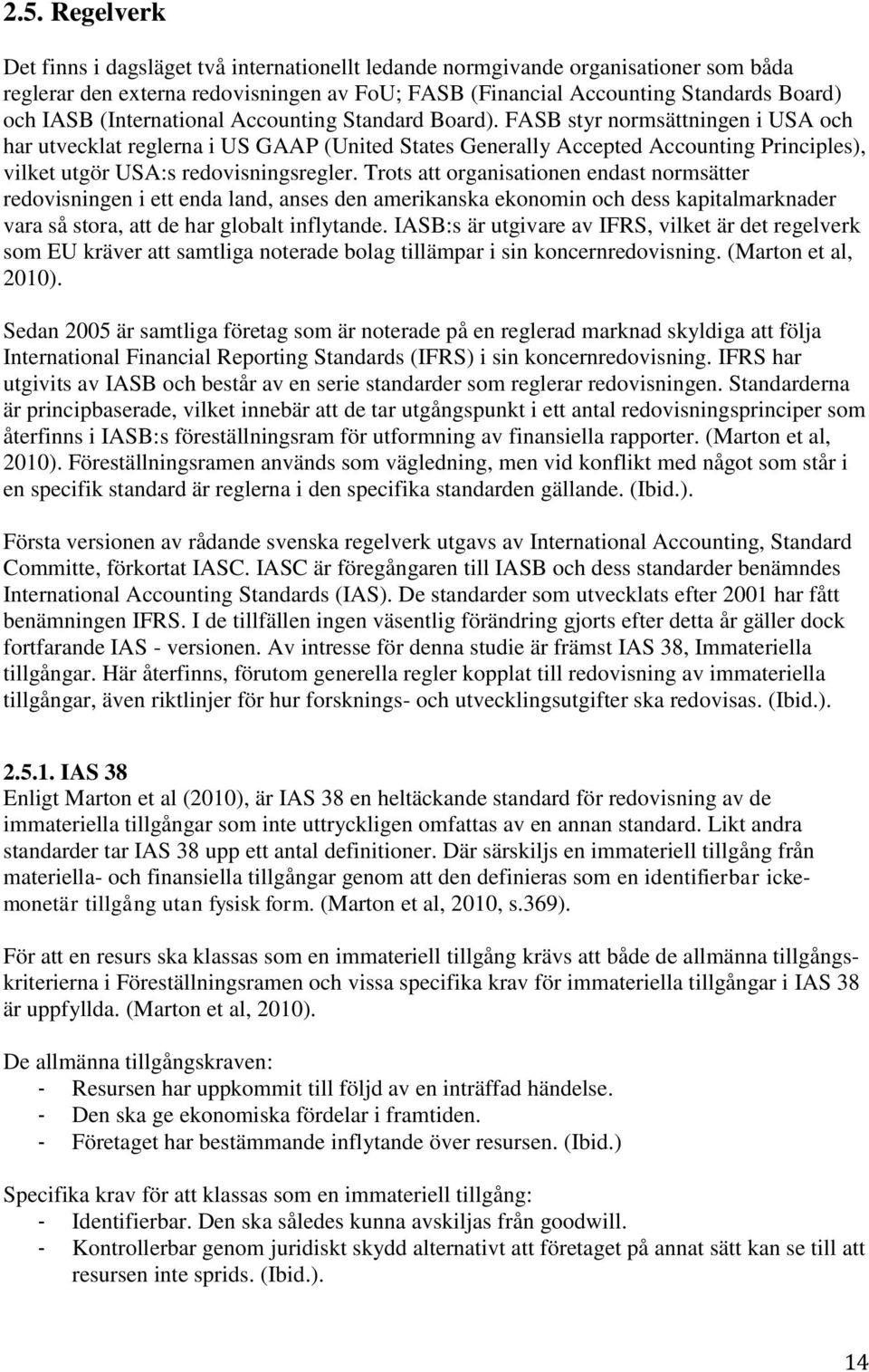 FASB styr normsättningen i USA och har utvecklat reglerna i US GAAP (United States Generally Accepted Accounting Principles), vilket utgör USA:s redovisningsregler.