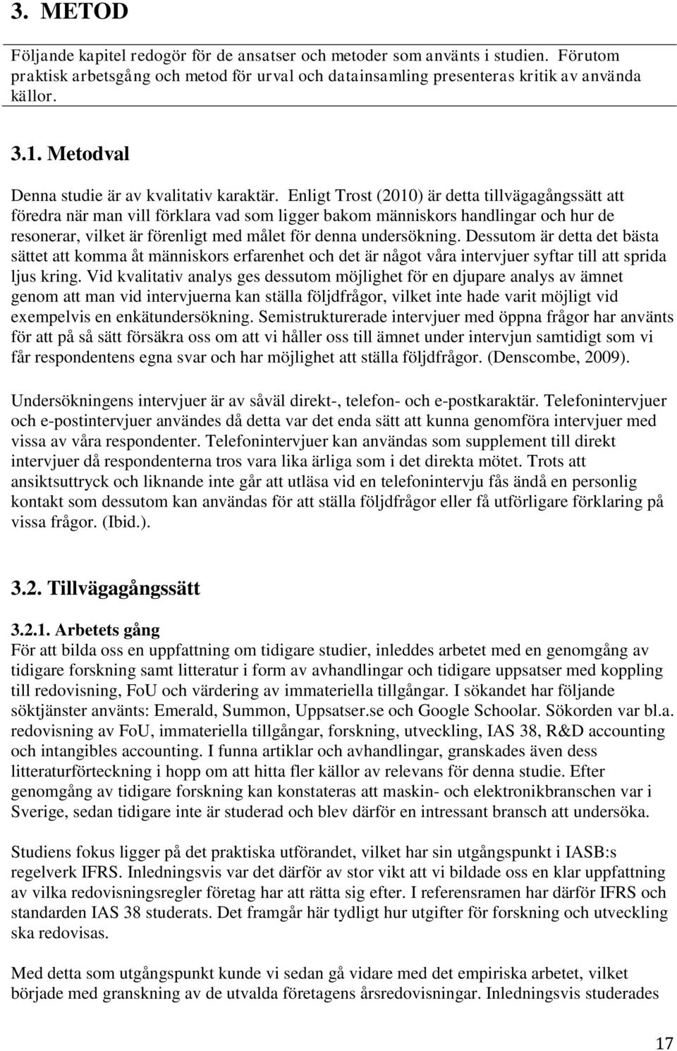Enligt Trost (2010) är detta tillvägagångssätt att föredra när man vill förklara vad som ligger bakom människors handlingar och hur de resonerar, vilket är förenligt med målet för denna undersökning.