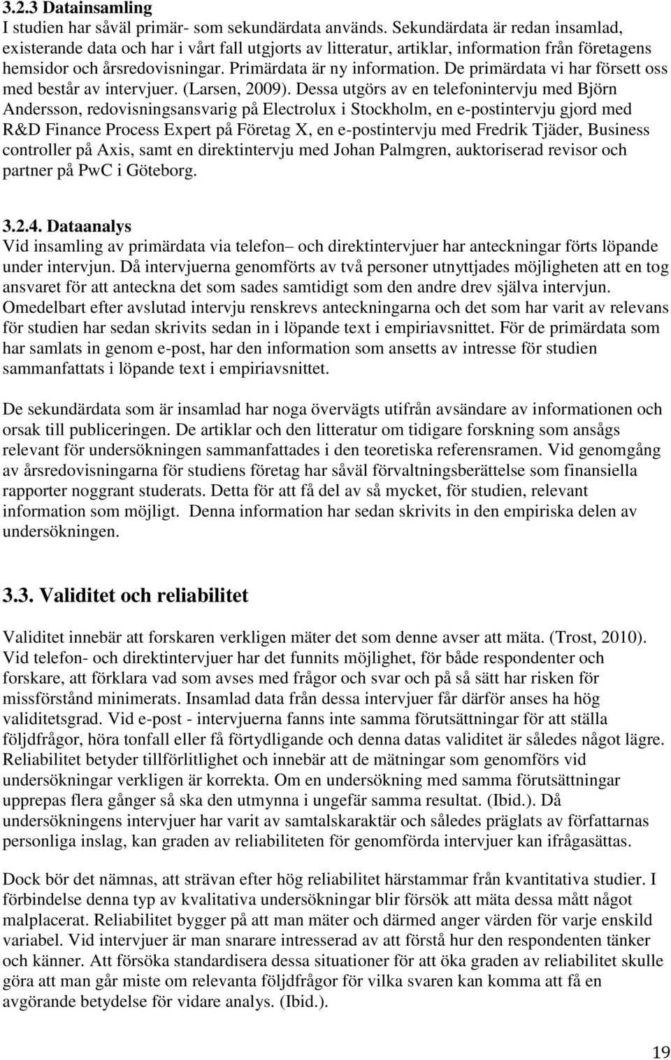 De primärdata vi har försett oss med består av intervjuer. (Larsen, 2009).