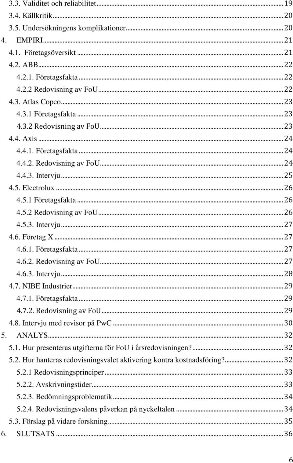 .. 26 4.5.1 Företagsfakta... 26 4.5.2 Redovisning av FoU... 26 4.5.3. Intervju... 27 4.6. Företag X... 27 4.6.1. Företagsfakta... 27 4.6.2. Redovisning av FoU... 27 4.6.3. Intervju... 28 4.7. NIBE Industrier.