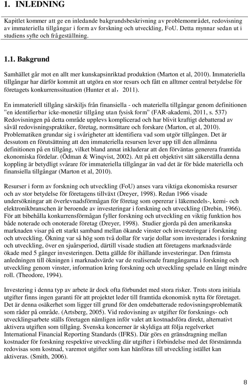 Immateriella tillgångar har därför kommit att utgöra en stor resurs och fått en alltmer central betydelse för företagets konkurrenssituation (Hunter et al,2011).