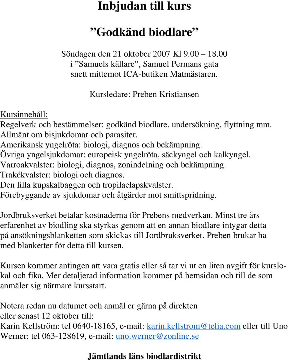 Amerikansk yngelröta: biologi, diagnos och bekämpning. Övriga yngelsjukdomar: europeisk yngelröta, säckyngel och kalkyngel. Varroakvalster: biologi, diagnos, zonindelning och bekämpning.