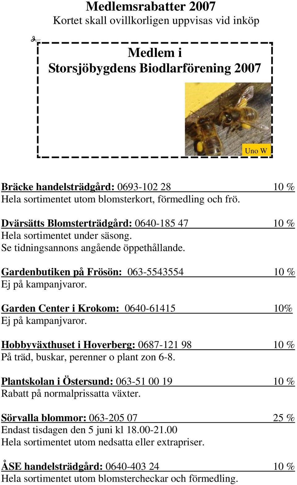 Garden Center i Krokom: 0640-61415 10% Ej på kampanjvaror. Hobbyväxthuset i Hoverberg: 0687-121 98 10 % På träd, buskar, perenner o plant zon 6-8.