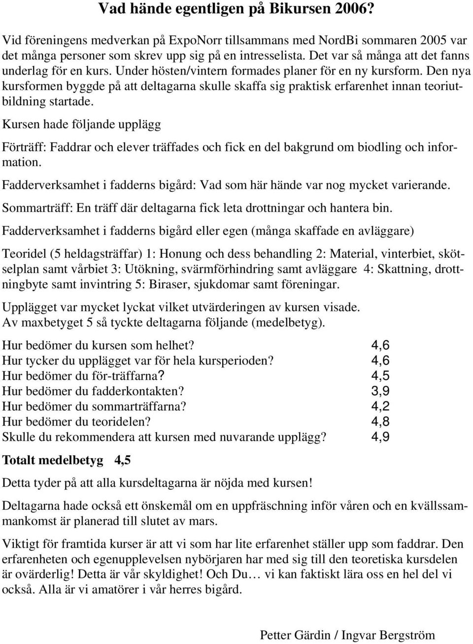 Den nya kursformen byggde på att deltagarna skulle skaffa sig praktisk erfarenhet innan teoriutbildning startade.