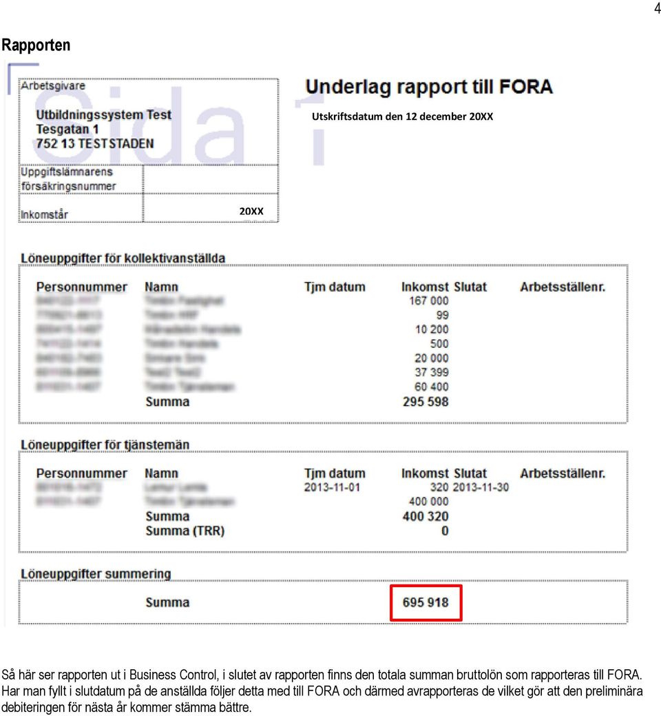 FORA. Har man fyllt i slutdatum på de anställda följer detta med till FORA och därmed