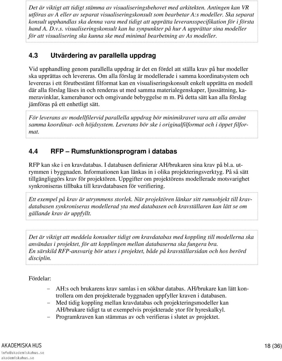 4.3 Utvärdering av parallella uppdrag Vid upphandling genom parallella uppdrag är det en fördel att ställa krav på hur modeller ska upprättas och levereras.