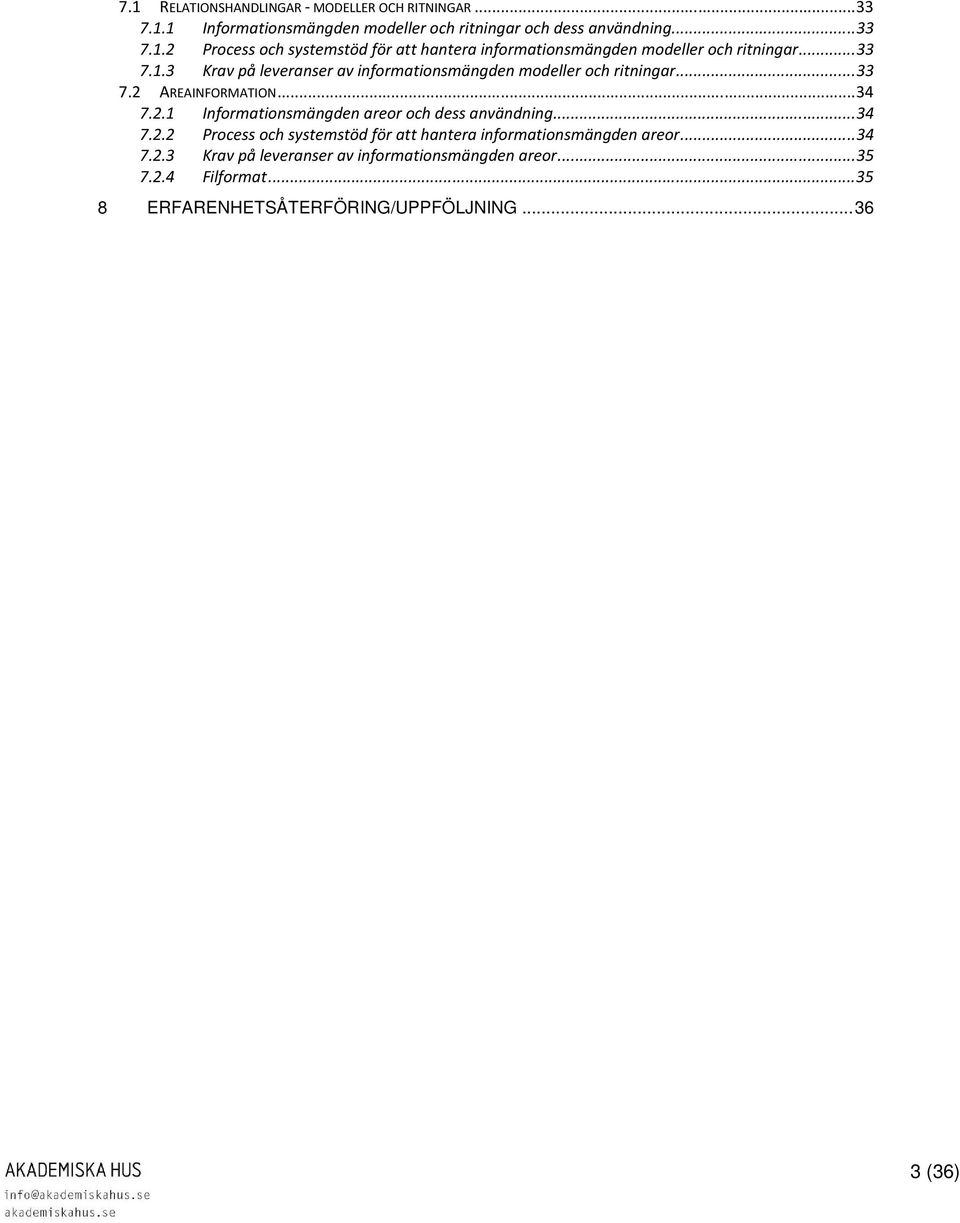 ..34 7.2.2 Process och systemstöd för att hantera informationsmängden areor...34 7.2.3 Krav på leveranser av informationsmängden areor...35 7.2.4 Filformat.