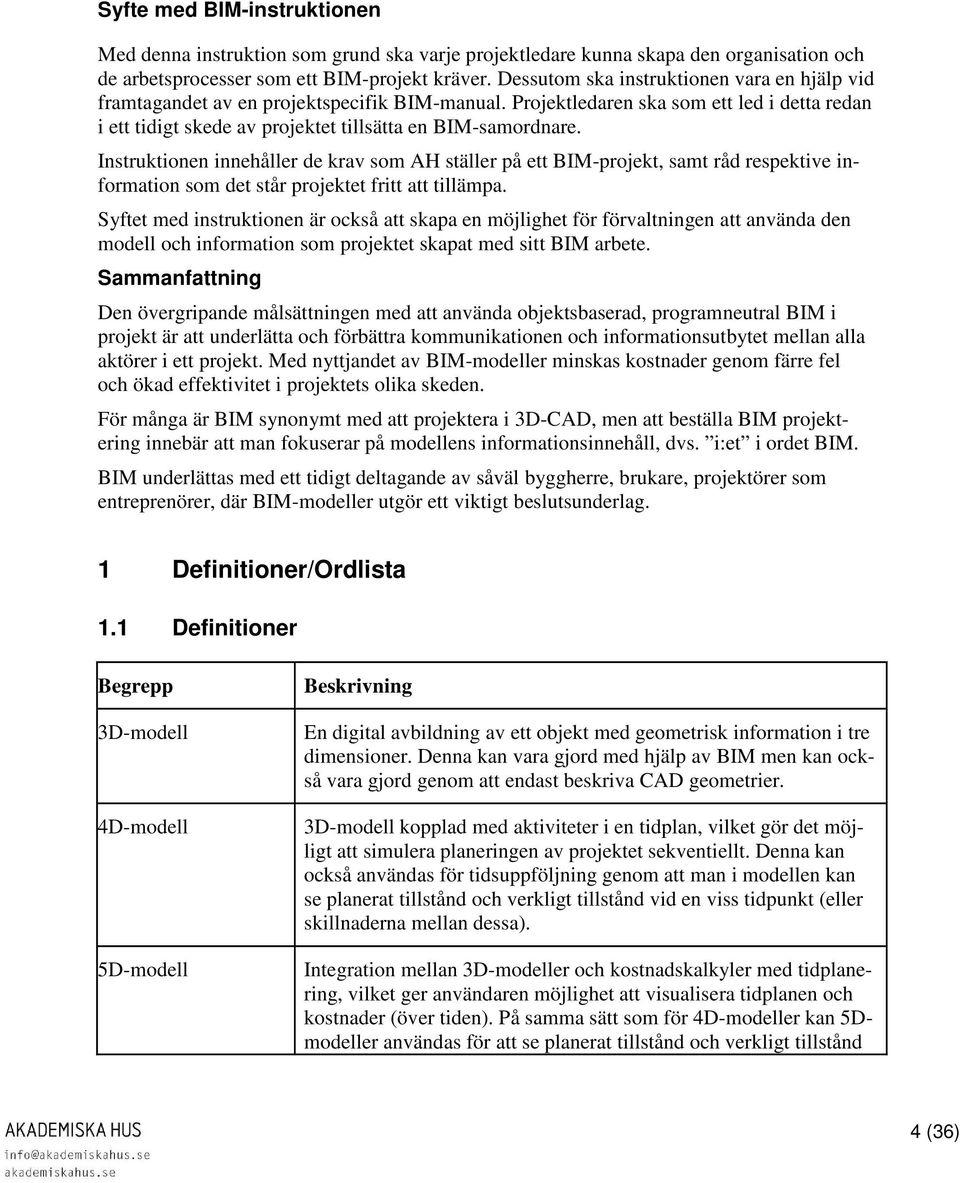 Instruktionen innehåller de krav som AH ställer på ett BIM-projekt, samt råd respektive information som det står projektet fritt att tillämpa.