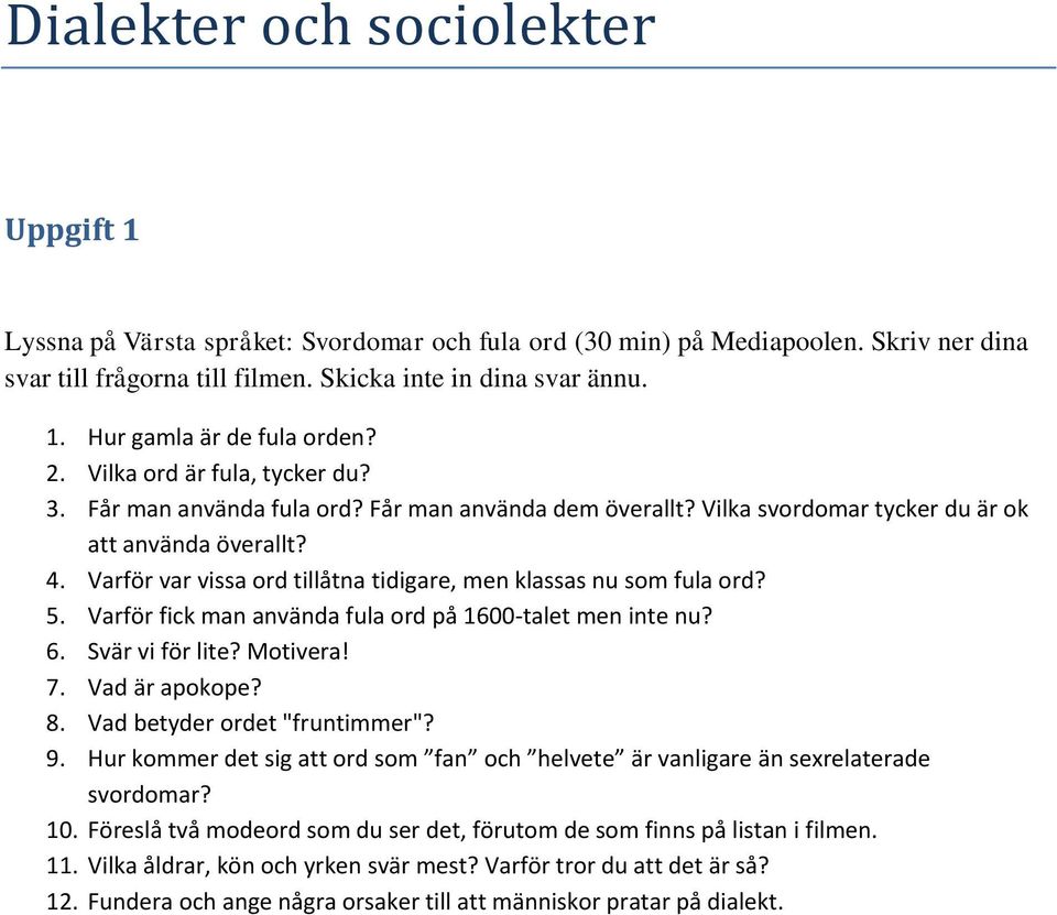 Varför var vissa ord tillåtna tidigare, men klassas nu som fula ord? 5. Varför fick man använda fula ord på 1600-talet men inte nu? 6. Svär vi för lite? Motivera! 7. Vad är apokope? 8.