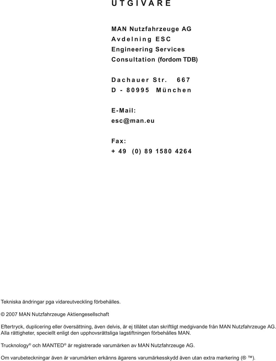 2007 MAN Nutzfahrzeuge Aktiengesellschaft Eftertryck, duplicering eller översättning, även delvis, är ej tillåtet utan skriftligt medgivande från MAN Nutzfahrzeuge