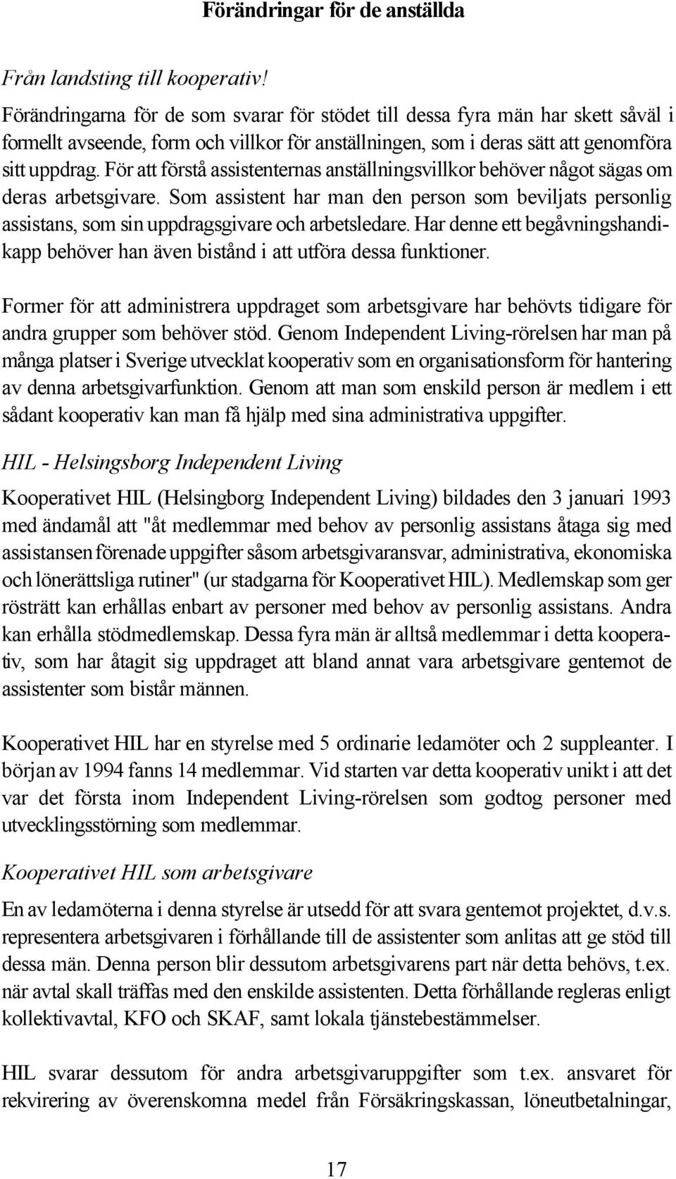 För att förstå assistenternas anställningsvillkor behöver något sägas om deras arbetsgivare.