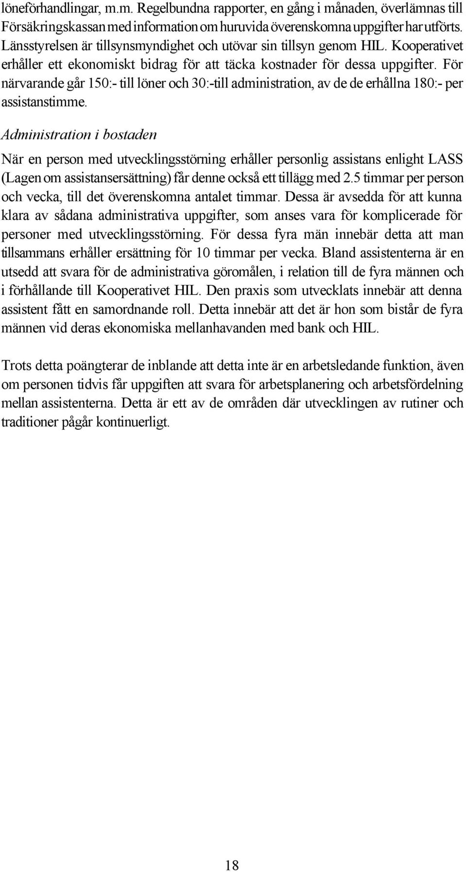 För närvarande går 150:- till löner och 30:-till administration, av de de erhållna 180:- per assistanstimme.