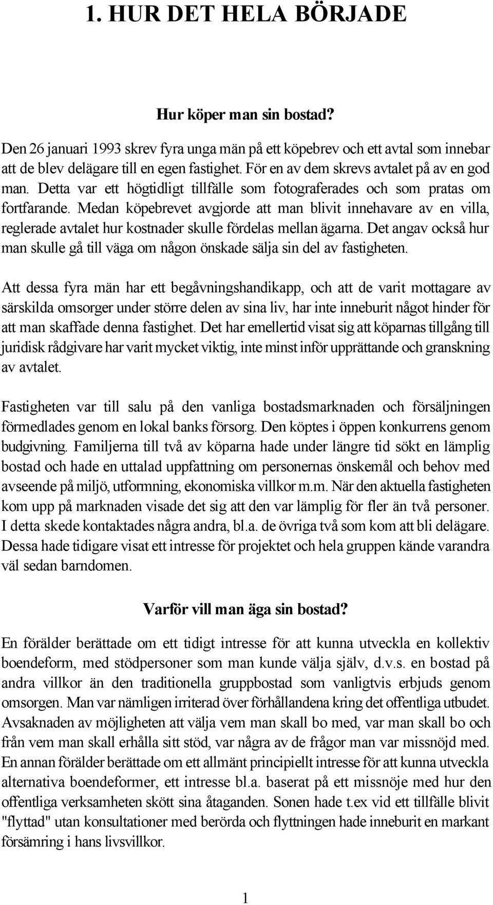 Medan köpebrevet avgjorde att man blivit innehavare av en villa, reglerade avtalet hur kostnader skulle fördelas mellan ägarna.
