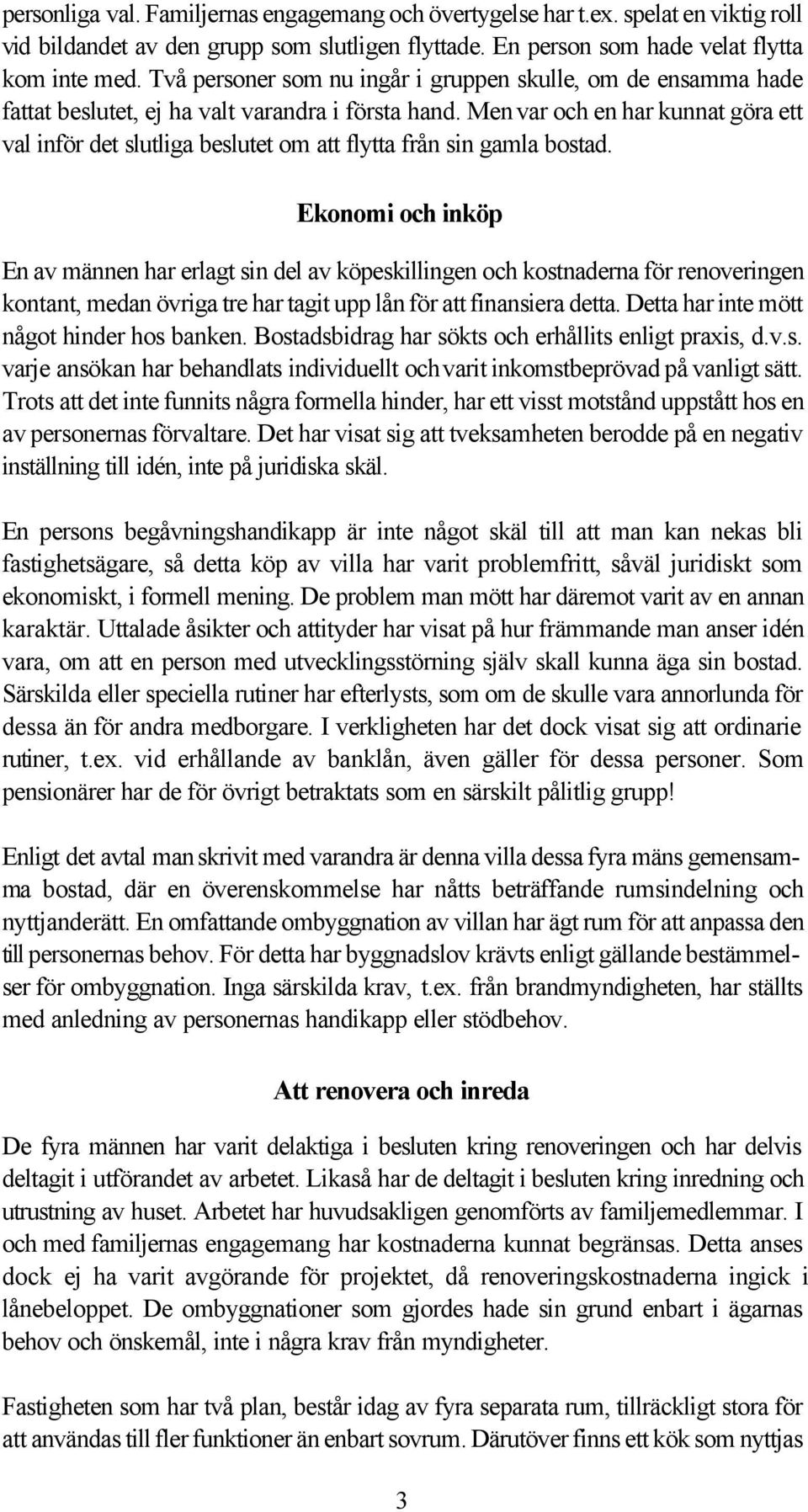 Men var och en har kunnat göra ett val inför det slutliga beslutet om att flytta från sin gamla bostad.