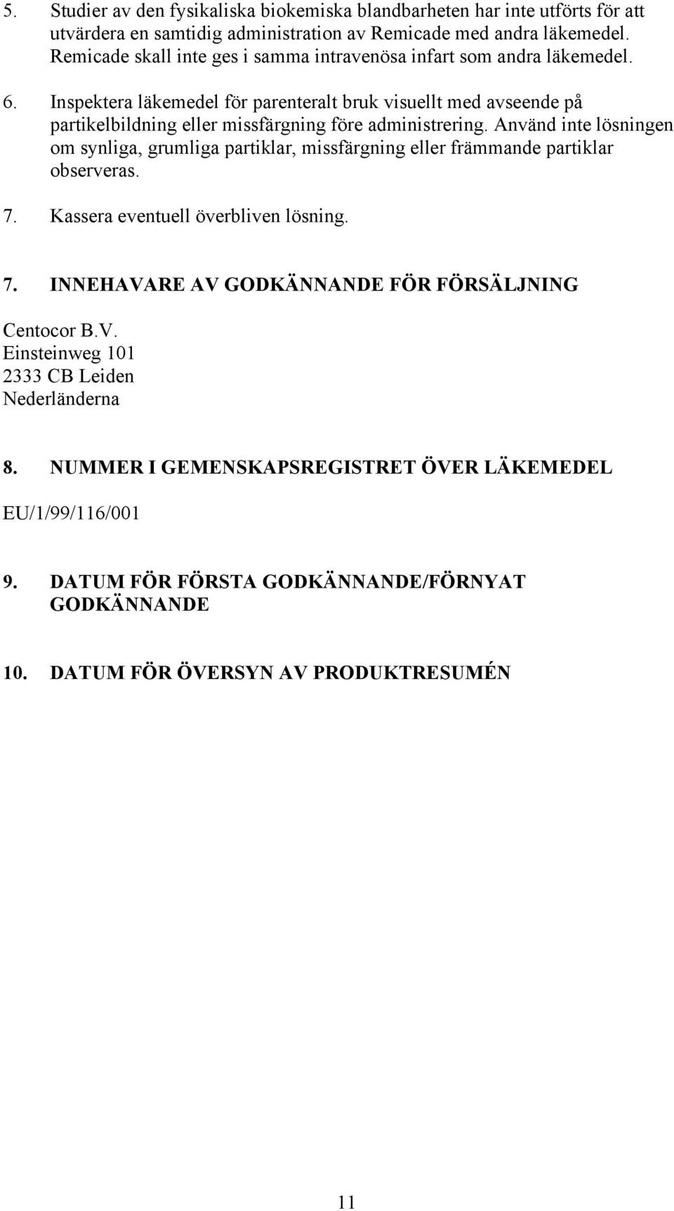 Inspektera läkemedel för parenteralt bruk visuellt med avseende på partikelbildning eller missfärgning före administrering.