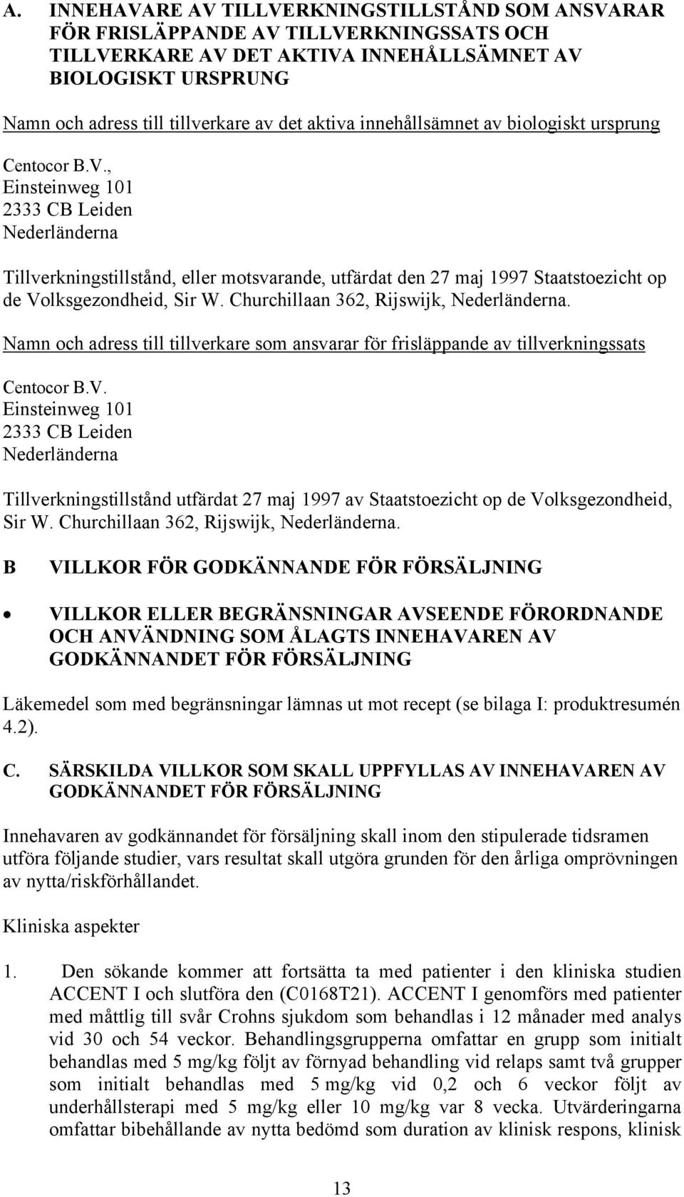 , Einsteinweg 101 2333 CB Leiden Nederländerna Tillverkningstillstånd, eller motsvarande, utfärdat den 27 maj 1997 Staatstoezicht op de Volksgezondheid, Sir W.