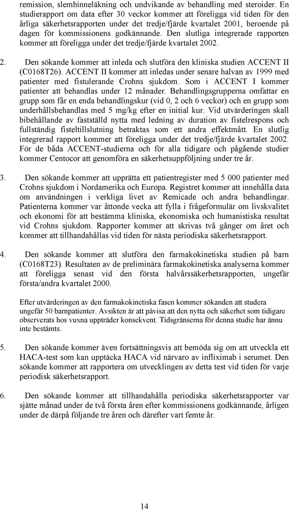 Den slutliga integrerade rapporten kommer att föreligga under det tredje/fjärde kvartalet 2002. 2. Den sökande kommer att inleda och slutföra den kliniska studien ACCENT II (C0168T26).