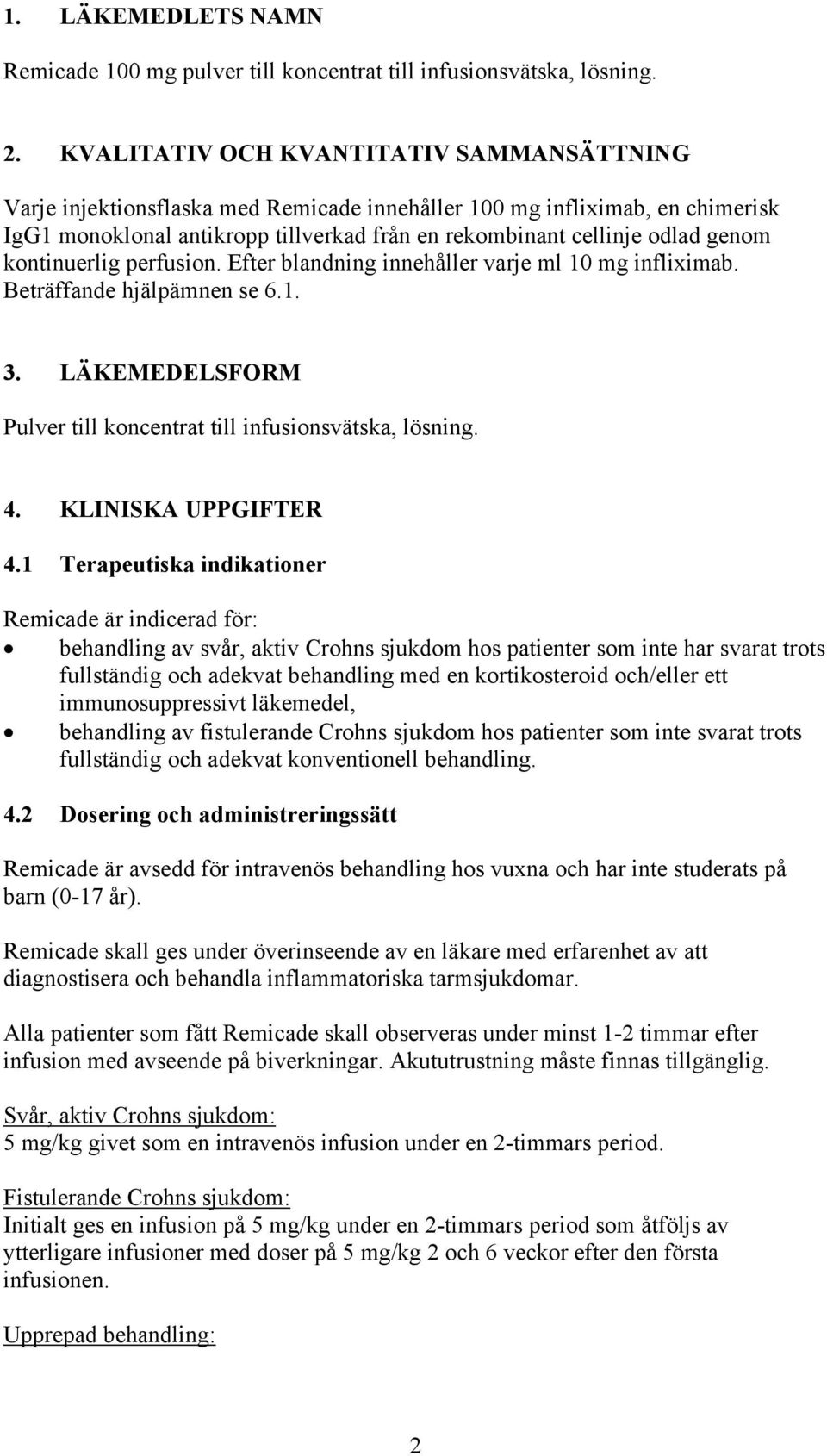 kontinuerlig perfusion. Efter blandning innehåller varje ml 10 mg infliximab. Beträffande hjälpämnen se 6.1. 3. LÄKEMEDELSFORM Pulver till koncentrat till infusionsvätska, lösning. 4.